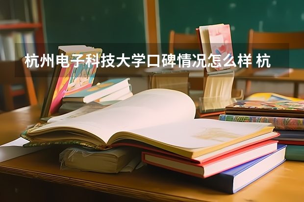 杭州电子科技大学口碑情况怎么样 杭州电子科技大学学费高不高