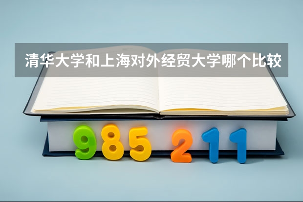 清华大学和上海对外经贸大学哪个比较好 录取分数线