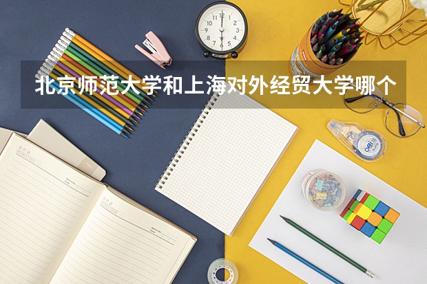 北京师范大学和上海对外经贸大学哪个比较好 录取分数线