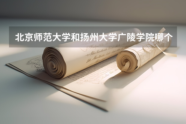 北京师范大学和扬州大学广陵学院哪个比较好 录取分数线