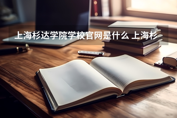 上海杉达学院学校官网是什么 上海杉达学院情况介绍