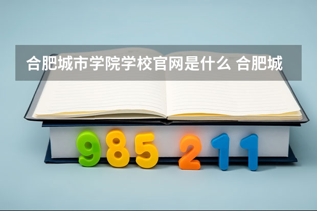 合肥城市学院学校官网是什么 合肥城市学院情况介绍