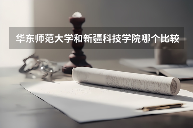 华东师范大学和新疆科技学院哪个比较好 录取分数线