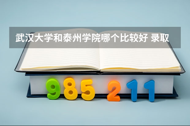 武汉大学和泰州学院哪个比较好 录取分数线